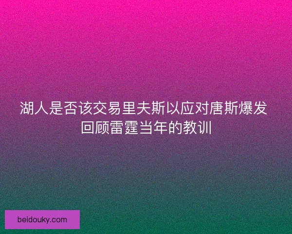 湖人是否该交易里夫斯以应对唐斯爆发 回顾雷霆当年的教训